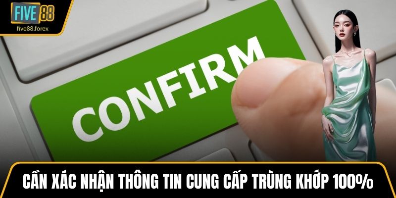 Cần xác nhận thông tin cung cấp trùng khớp 100%