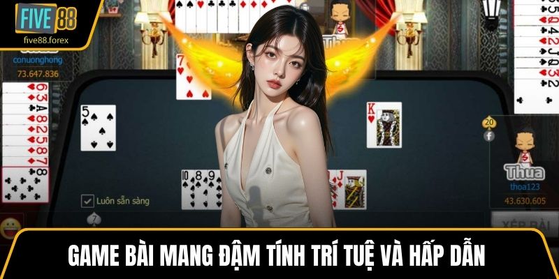 Game bài mang đậm tính trí tuệ và hấp dẫn